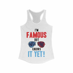 I'm Famous But No One Knows it Yet Racerback Tank Top