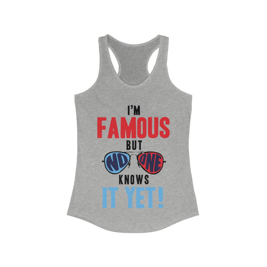 I'm Famous But No One Knows it Yet Racerback Tank Top