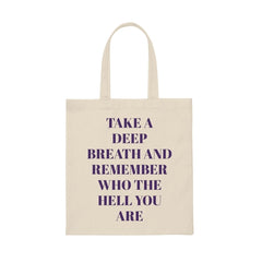 Take A Deep Breath And Remember Who The Hell You Are Tote Bag