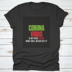 Coronavirus Is My New Crush Now I Will Never Get It