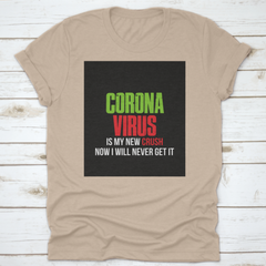 Coronavirus Is My New Crush Now I Will Never Get It