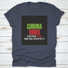 Coronavirus Is My New Crush Now I Will Never Get It