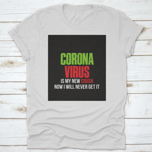 Coronavirus Is My New Crush Now I Will Never Get It