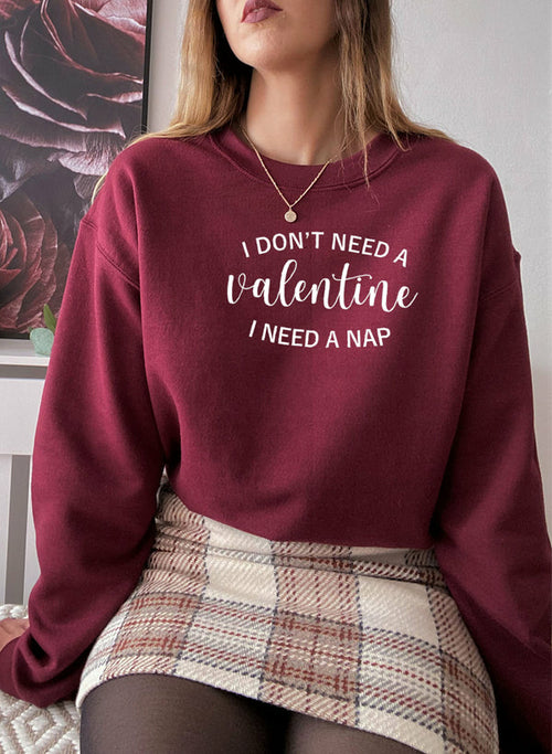 I Dont Need A Valentine Sweat Shirt