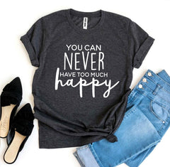 You Can Never Have Too Much Happy T-shirt