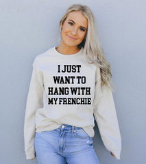 I Just Want To Hang With My Frenchie Sweatshirt