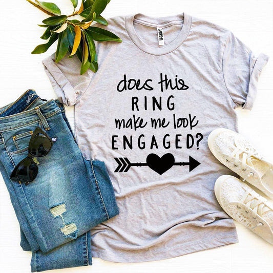 Does This Ring Make Me Look Engaged? T-shirt