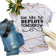 Live Like He Deploys Tomorrow T-shirt