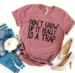 Don’t Grow Up It Really Is a Trap T-shirt