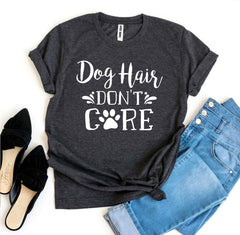 Dog Hair Don’t Care T-shirt