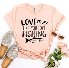 Love Me Like You Love Fishing T-shirt