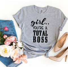 Girl You’Re a Total Boss T-shirt