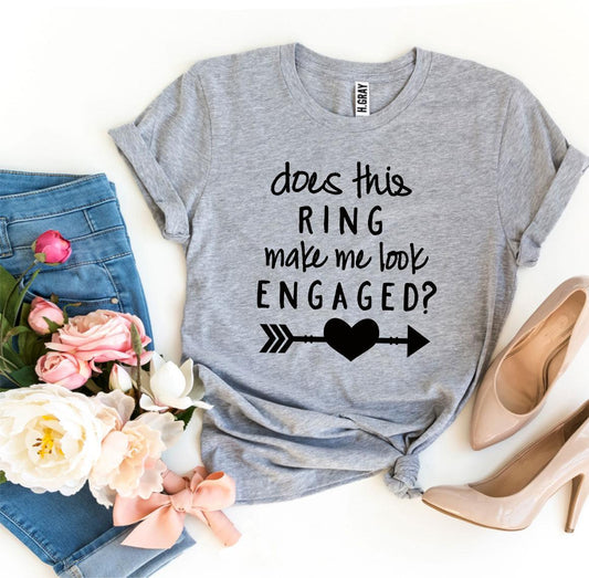 Does This Ring Make Me Look Engaged? T-shirt