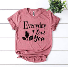 Everyday I Love You T-shirt