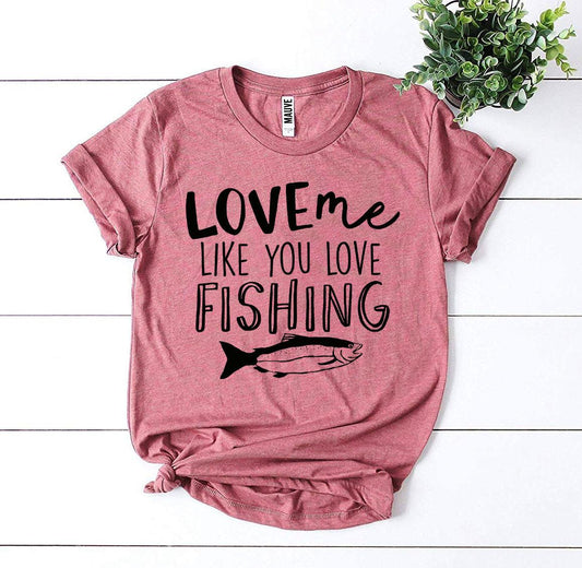 Love Me Like You Love Fishing T-shirt