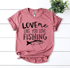 Love Me Like You Love Fishing T-shirt